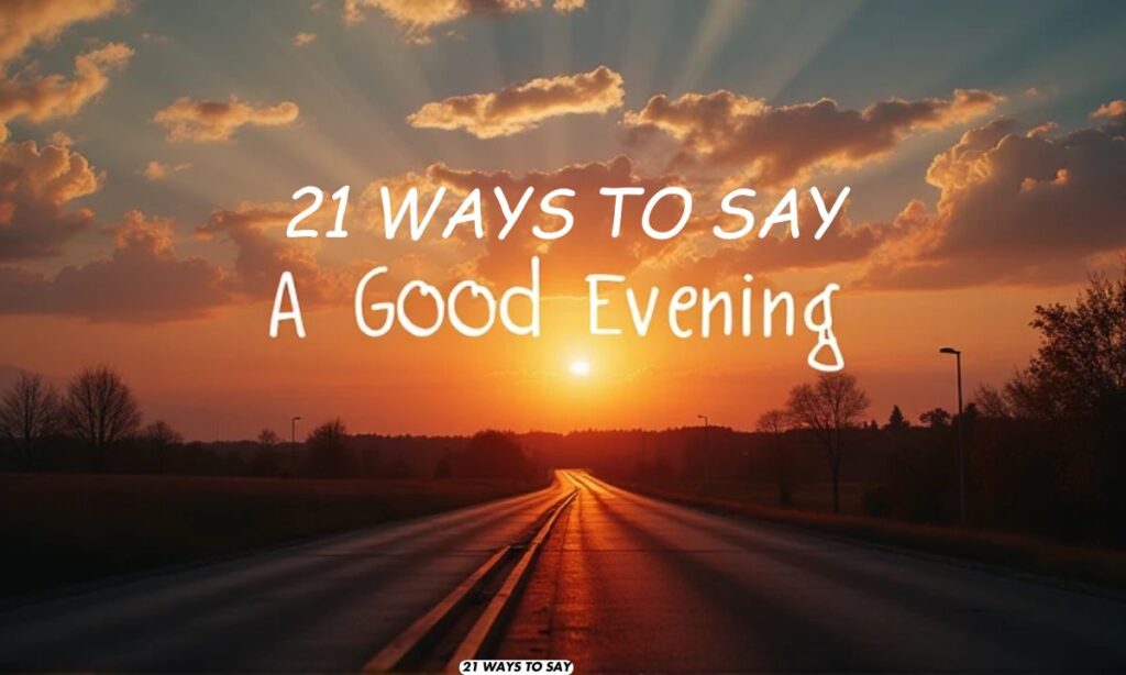 21 Ways to Say “Have a Good Evening” Professionally