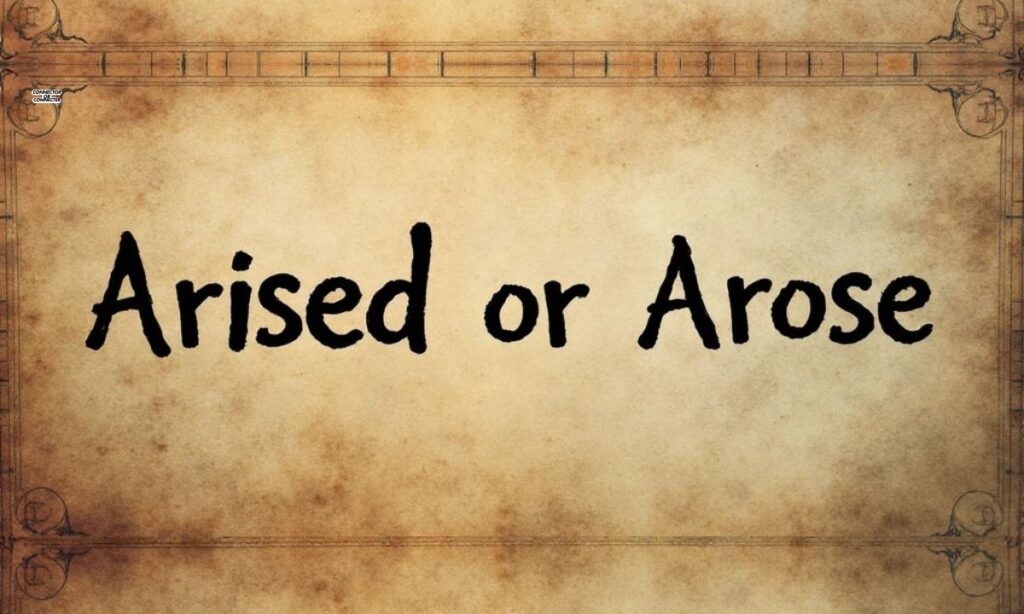 Arised or Arose What’s the Correct Past Tense of Arise