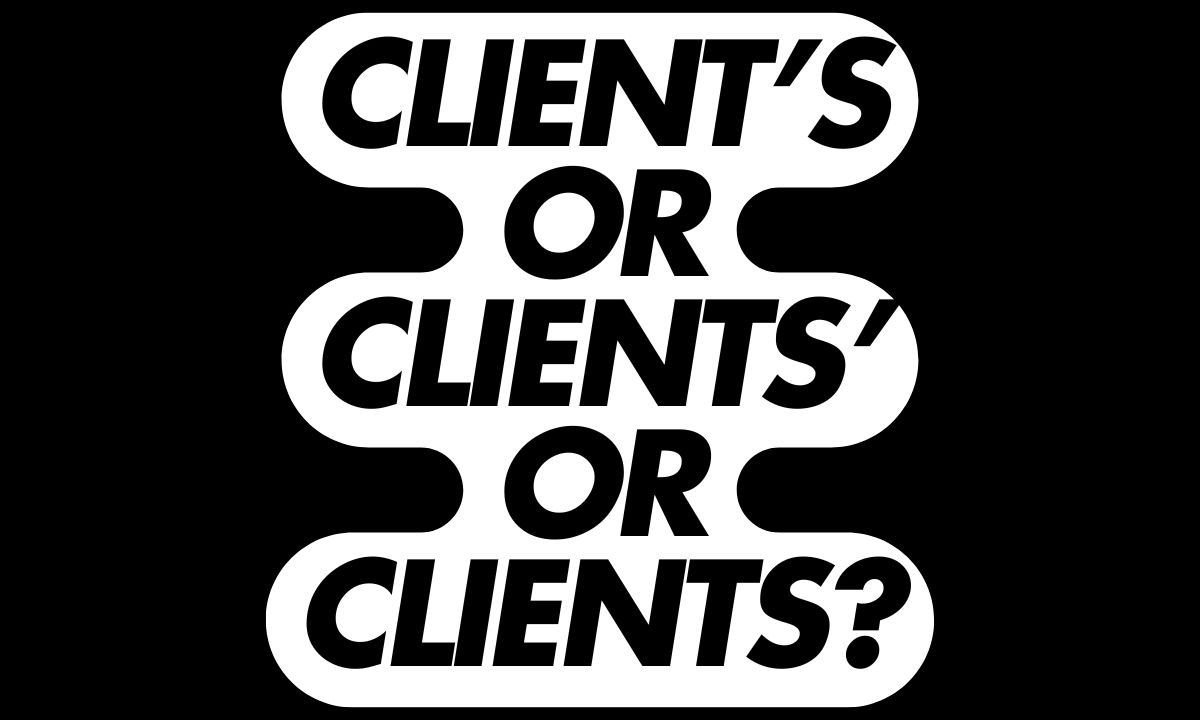 Client’s or Clients’ or Clients A Guide to Possessive Forms and Their Usage