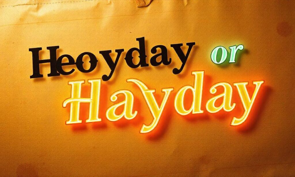 Heyday or Hayday What’s the Right Word to Use In Detailed