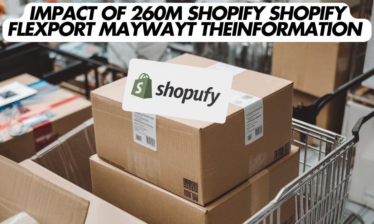 Impact of 260M Shopify Shopify Flexport Maywayt Theinformation In Detailed